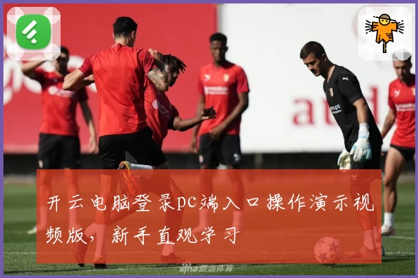 开云电脑登录pc端入口操作演示视频版，新手直观学习