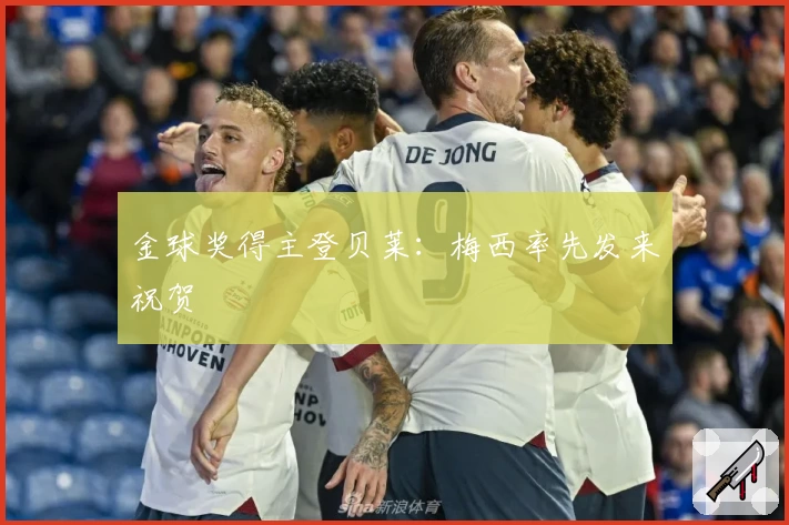 金球奖得主登贝莱：梅西率先发来祝贺