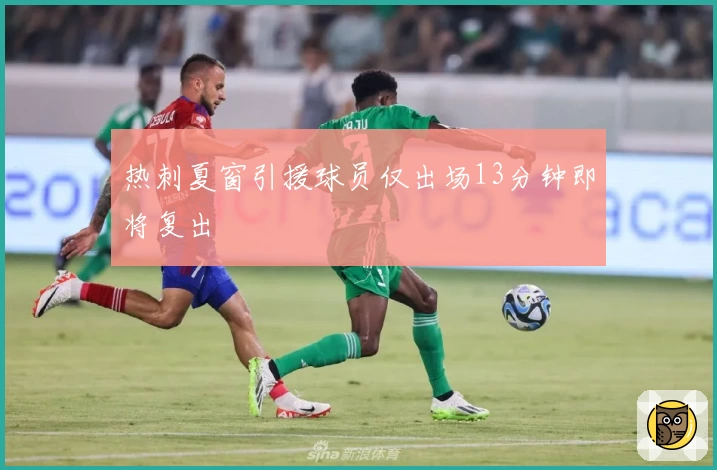热刺夏窗引援球员仅出场13分钟即将复出