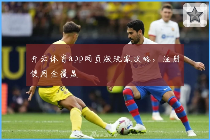 开云体育app网页版玩家攻略，注册使用全覆盖