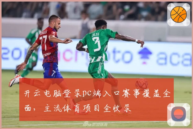 开云电脑登录pc端入口赛事覆盖全面，主流体育项目全收录