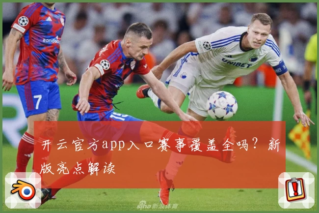 开云官方app入口赛事覆盖全吗？新版亮点解读