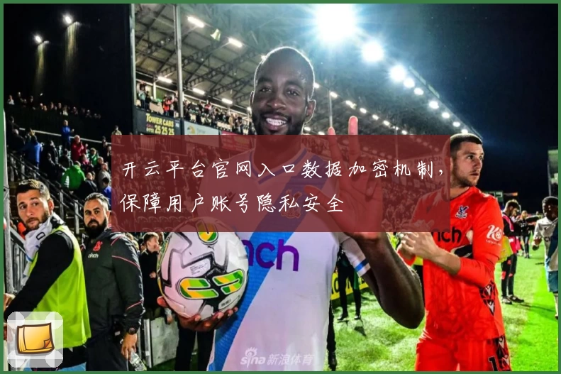 开云平台官网入口数据加密机制,保障用户账号隐私安全